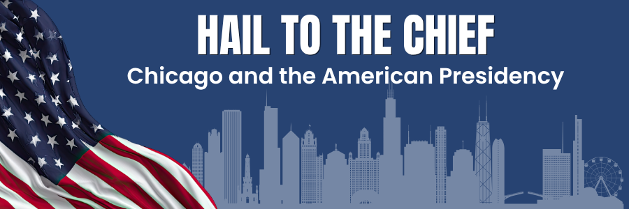 Fluttering American flag in the left corner will silhouette of Chicago skyline to the right text reads Hail to the Chief Chicago and the American Presidency