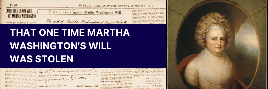 Old newspaper article background with portrait of Martha Washington on the right side. A dark blue banner in the middle horizontally reads That One Time Martha Washington's Will was Stolen